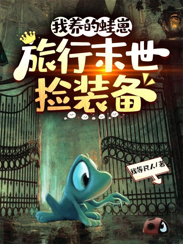 我养的蛙崽旅行末世捡装备真人讲书