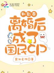 和影帝离婚后成了国民cp一共多少字