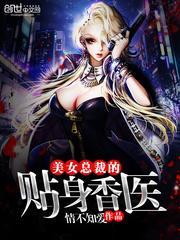 美女总裁的贴身香医免费阅读