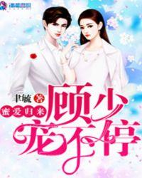 密爱宠婚顾少的心尖萌妻