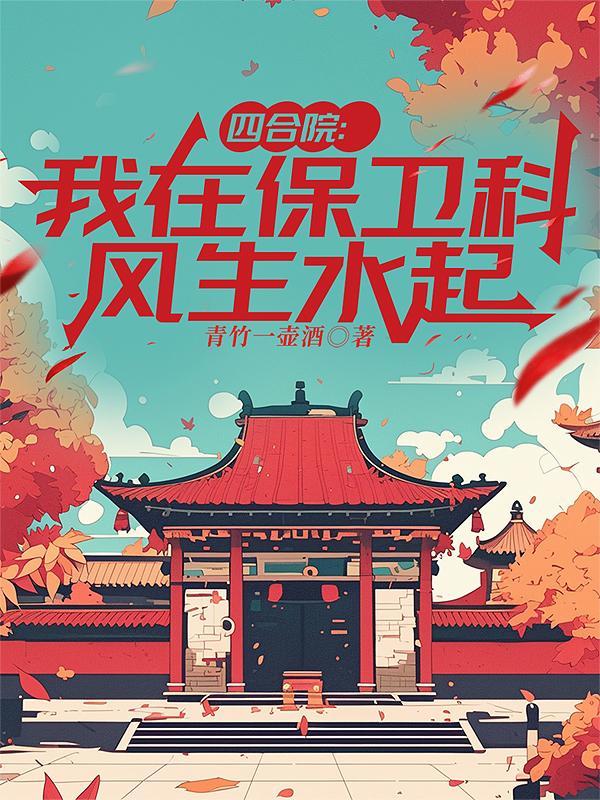四合院我在保卫科风生水起 作者青竹一壶酒