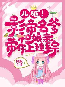 儿砸影帝名爹和娘亲带你上娃综