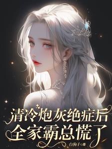 清冷炮灰绝症后全家霸总慌了全文