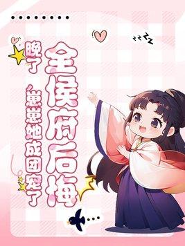 全侯府后悔晚了崽崽她成团宠了