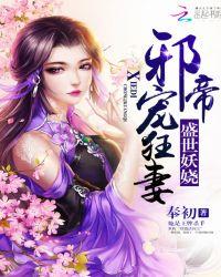 盛世妖娆邪帝宠狂妻全文免费阅读