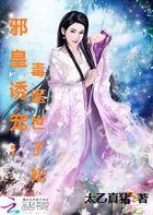 邪皇诱宠毒医世子妃全文阅读