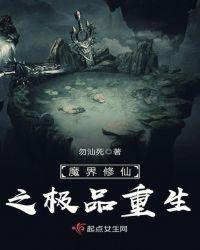 魔界修仙之极品重生免费阅读