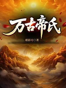 大帝族长缔造万古第一家族百度百科