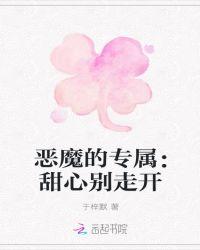 恶魔的专属甜心丫头你好甜