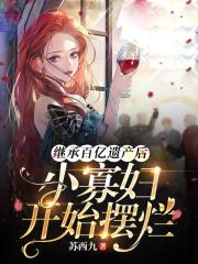 继承百亿遗产后,小寡妇开始摆烂