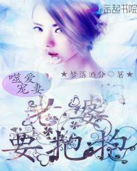 噬爱宠妻:老婆要抱抱