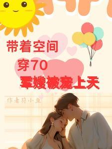 带着空间穿70年,军嫂被宠上天