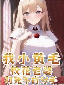 我小黄毛!校花老婆打死不肯分手